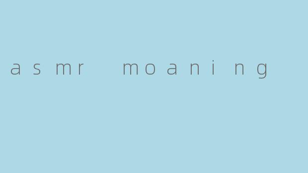 asmr moaning